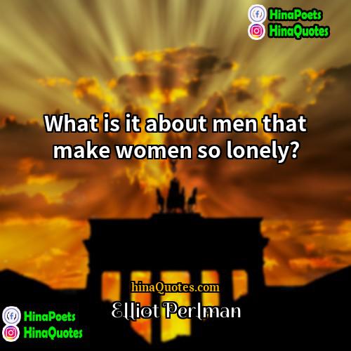Elliot Perlman Quotes | What is it about men that make